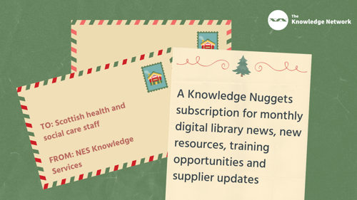 festive envelopes reading TO Scottish health and social care staff FROM NES Knowledge Services: A Knowledge Nuggets subscription for monthly digital library news, new resources, training opportunities and supplier updates